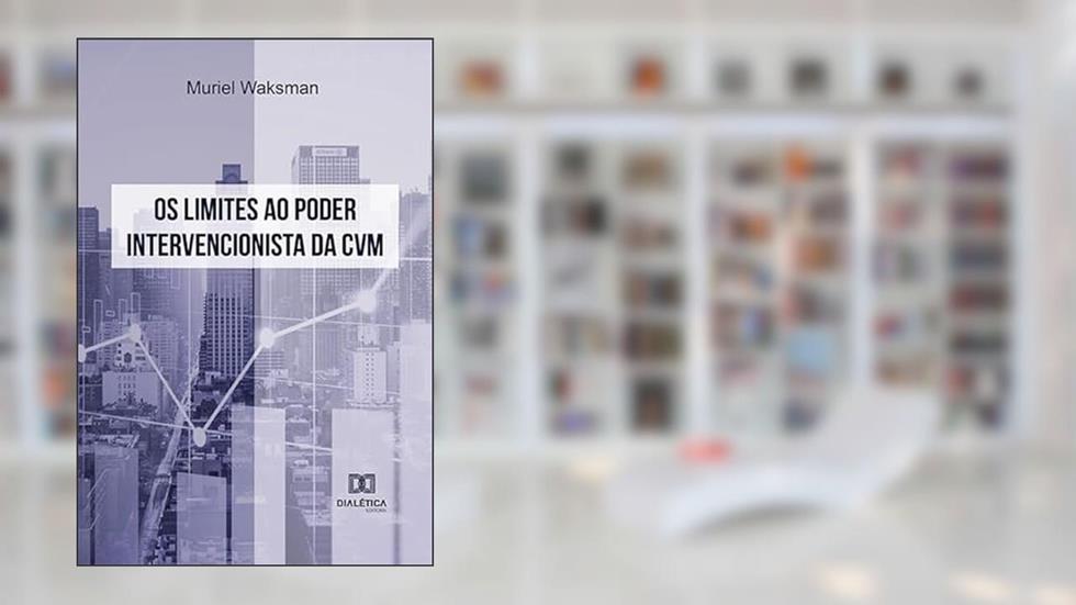 Os limites ao poder intervencionista da CVM, do autor Muriel Waksman