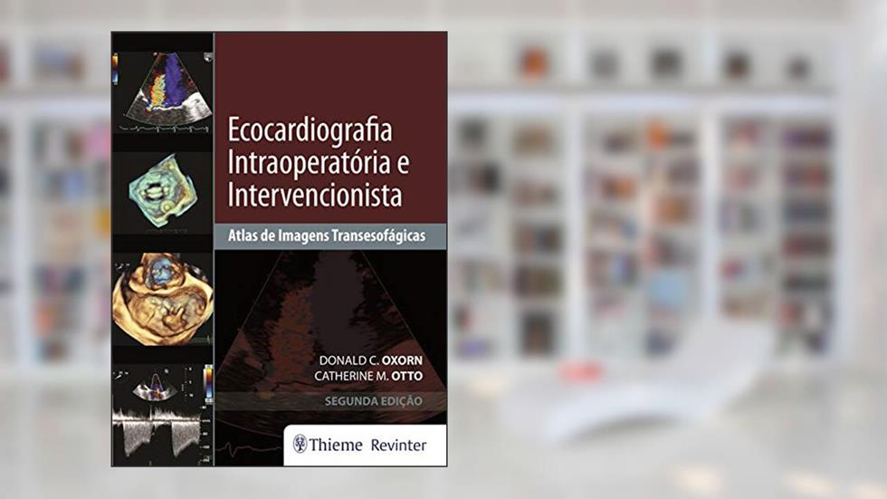 Ecocardiografia Intraoperatória e Intervencionista: Atlas de Imagens Tansesofágicas, do autor Donald C. Oxorn; Catherine M. Otto