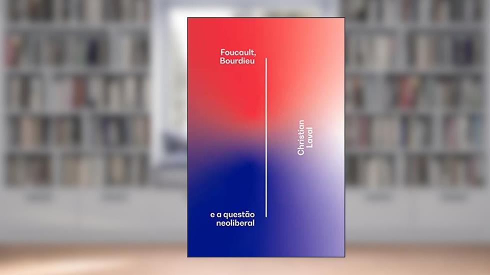 Foucault, Bourdieu e a Questão Neoliberal, do autor Christian Laval