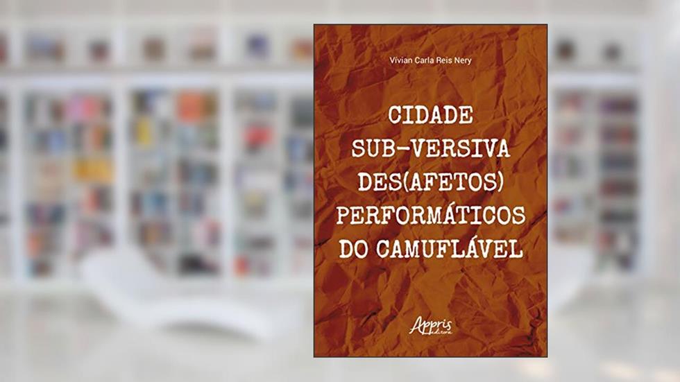 Cidade sub-versiva - Des(afetos) performáticos do camuflável, do autor Vívian Carla Reis Nery