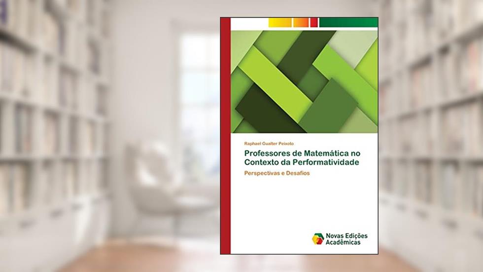 Professores de Matemática no Contexto da Performatividade: Perspectivas e Desafios, do autor Raphael Gualter Peixoto