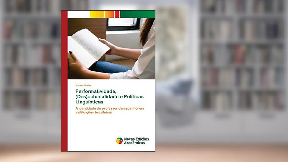 Performatividade, (Des)colonialidade e Políticas Linguísticas: A identidade do professor de espanhol em instituições brasileiras, do autor Naiara Vieira