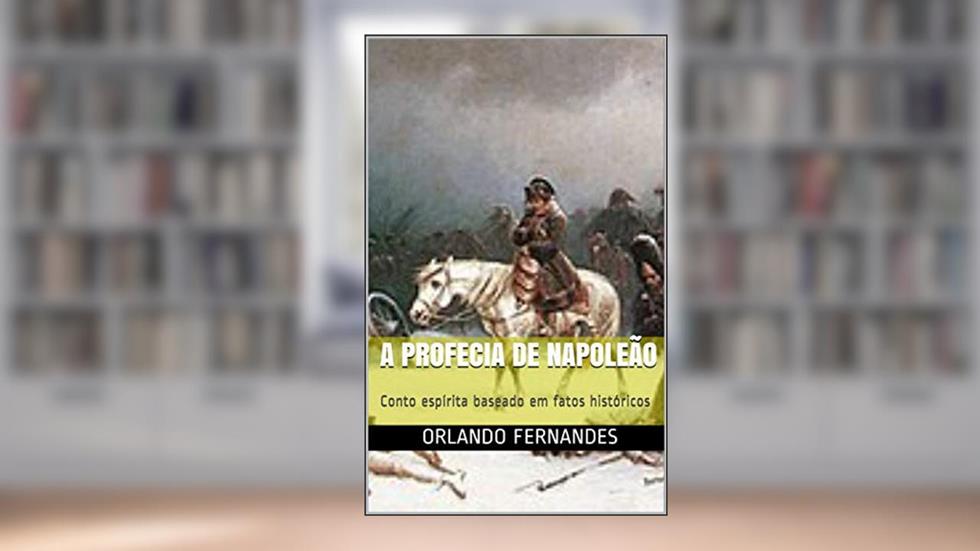 A Profecia de Napoleão: Conto espírita baseado em fatos históricos, do autor Orlando Fernandes