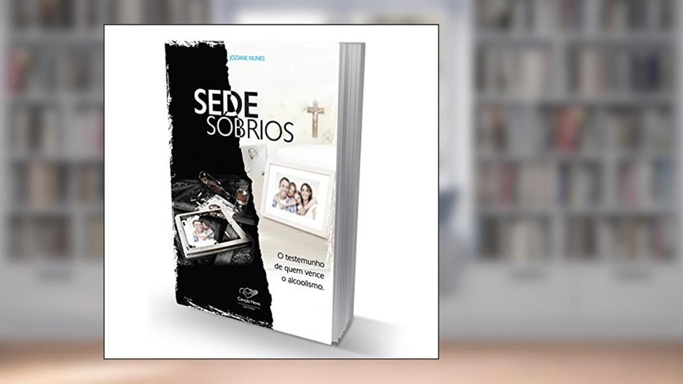 Sede Sóbrios - O Testemunho De Quem Venceu O Alcoolismo, do autor Joziane Nunes