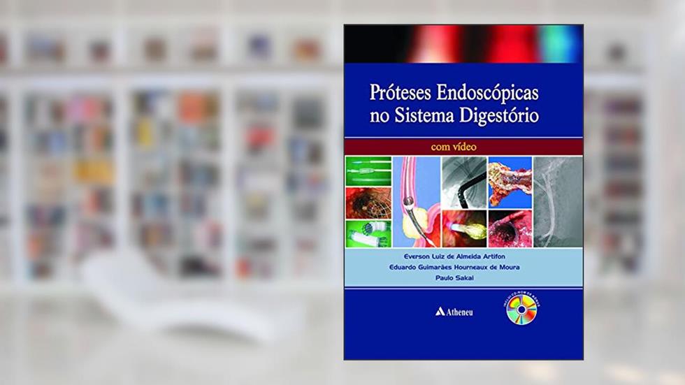 Próteses Endoscópicas do Aparelho Digestório, do autor Eduardo Guimarães Hourneaux de Moura; Everson Luiz de Almeida Artifon; Paulo Sakai