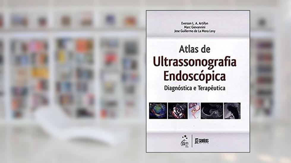 Atlas de Ultrassonografia Endoscópica Diagnóstica e Terapêutica, do autor Everson L. A. Artifon; Marc Giovannini; José Guillermo de La Mora Levy