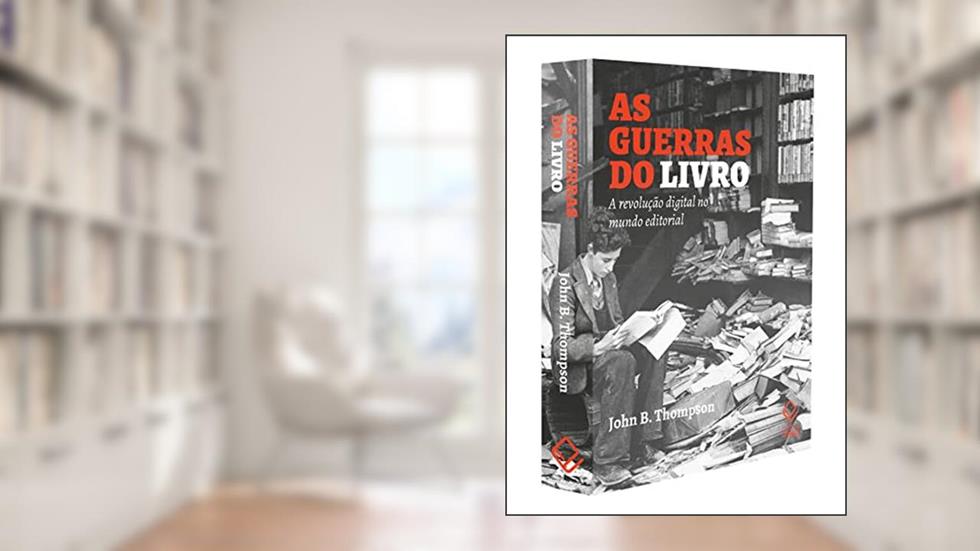As guerras do livro: A revolução digital no mundo editorial, do autor John B. Thompson