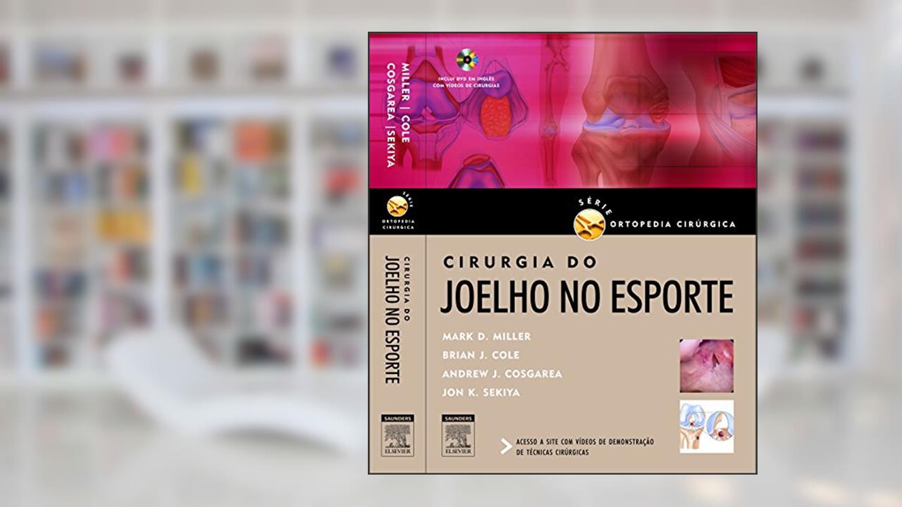 Cirurgia no Joelho no Esporte - Coleção Ortopedia Cirúrgica, do autor Mark D. Miller^Brian J. Cole^Andrew J. Cosgarea^Jon K. Sekiya