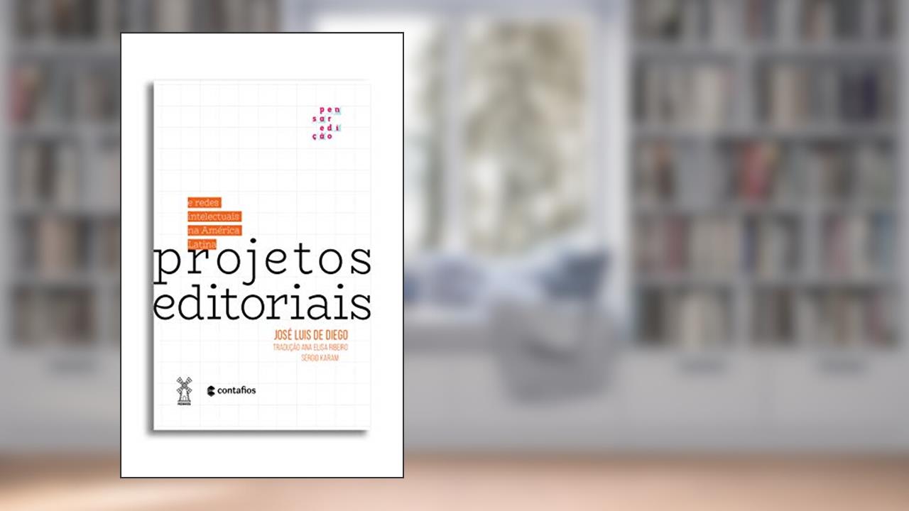 Projetos editoriais e redes intelectuais na América Latina, do autor José Luis de Diego