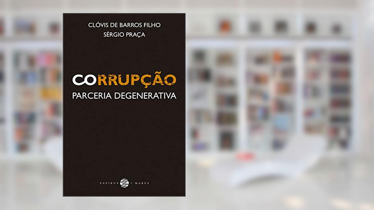 Corrupção: Parceria degenerativa, do autor Clóvis de Barros Filho; Sérgio Praça