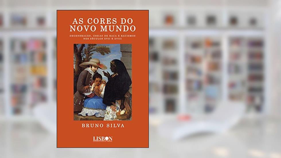 As cores do novo mundo: Degeneração, ideias de raça e racismos nos séculos XVII e XVIII, do autor Bruno Silva