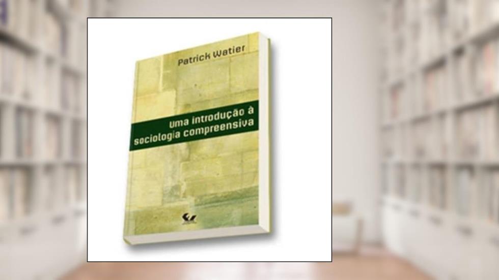 Uma Introdução a Sociologia Compreensiva, do autor Patrick Watier