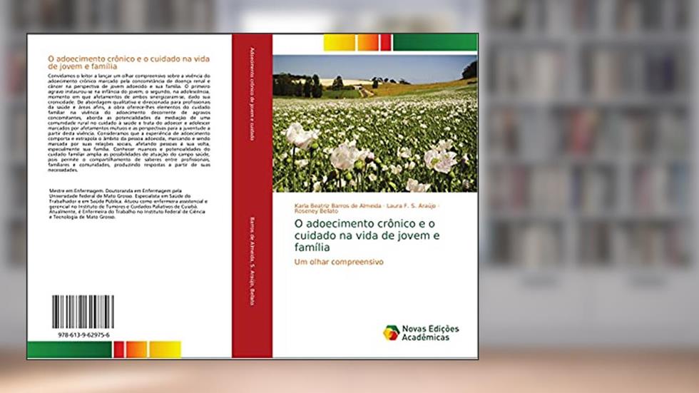 O adoecimento crônico e o cuidado na vida de jovem e família: Um olhar compreensivo, do autor Karla Beatriz Barros de Almeida; Laura F. S. Araújo; Roseney Bellato