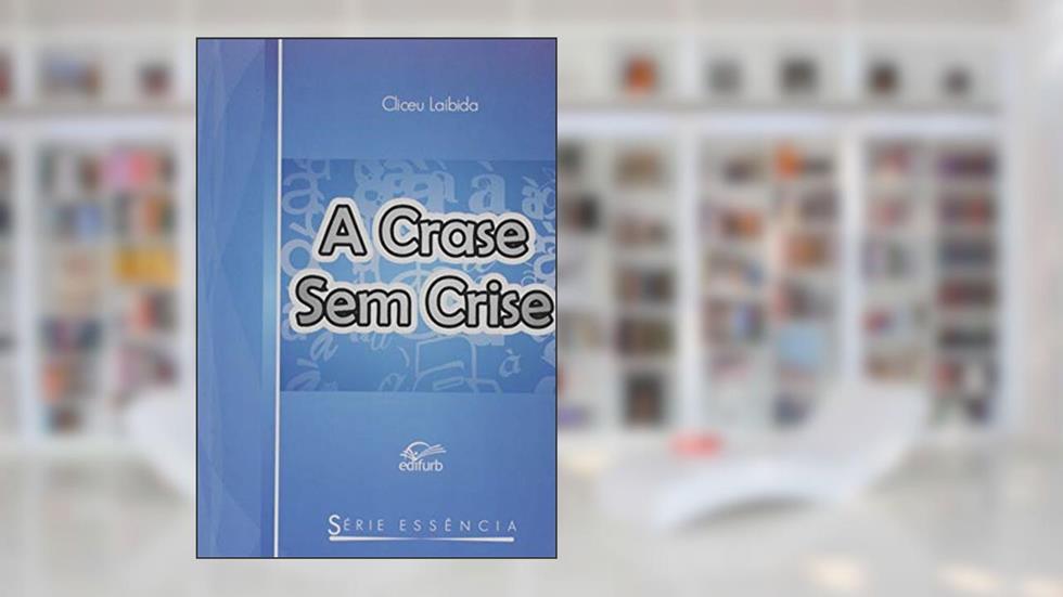 A Crase sem Crise - Série Essência, do autor Cliceu Laibida