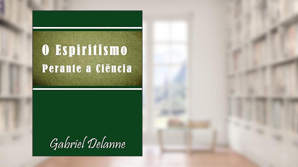 O Espiritismo perante a Ciência, do autor Gabriel Delanne