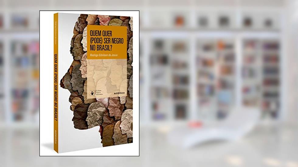 Quem quer (pode) ser negro no Brasil?, do autor Rodrigo Ednilson de Jesus