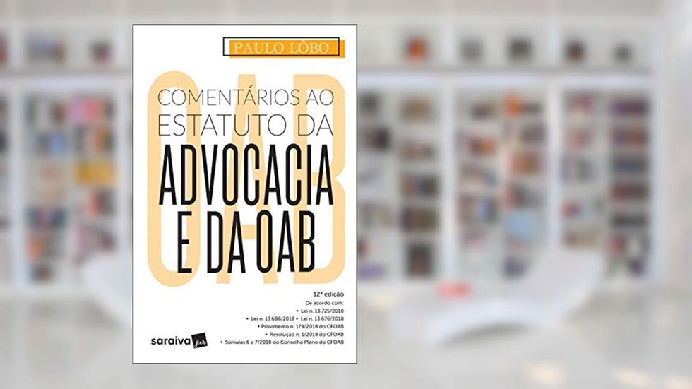 Comentários ao estatuto da advocacia e da OAB - 12ª edição de 2019, do autor Paulo Lôbo