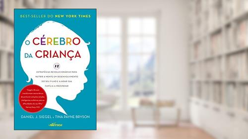Capa de O Cérebro da Criança: 12 estratégias revolucionárias para nutrir a mente em desenvolvimento do seu filho e ajudar sua família a prosperar, do autor Daniel J. Siegel; Tina Payne Bryson