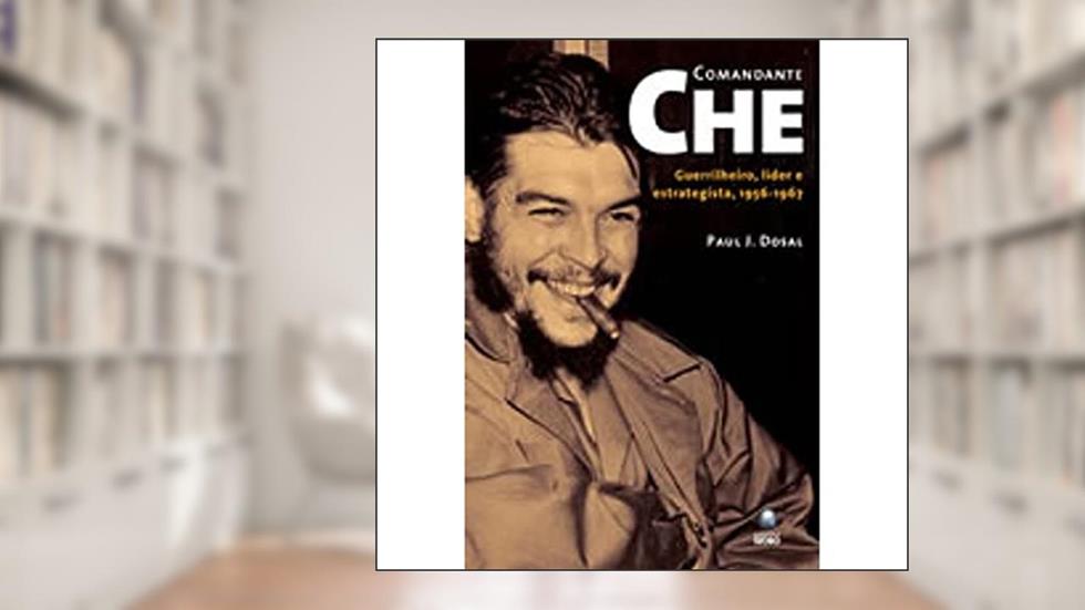 Comandante Che, do autor Paul Jaime Dosal