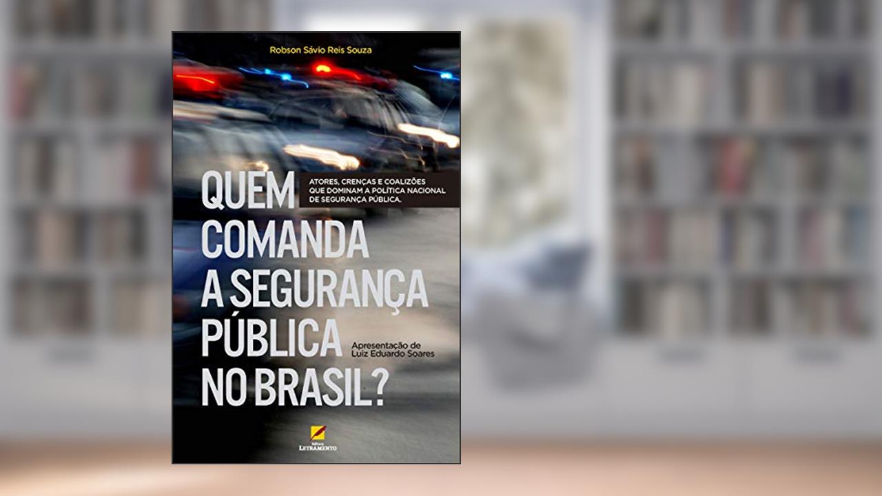 Quem comanda a segurança pública no Brasil?: Atores, crenças e coalizões que dominam a política nacional de segurança pública, do autor Robson Sávio Reis Souza