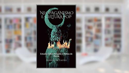 Capa de Neopaganismo e Cultura Pop : Estudos Sobre Religião e Mídias de Massa, do autor Dannyel de Castro