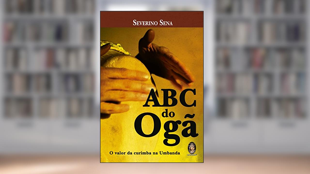 ABC do Ogã: O Valor da Curimba na Umbanda, do autor Severino Sena