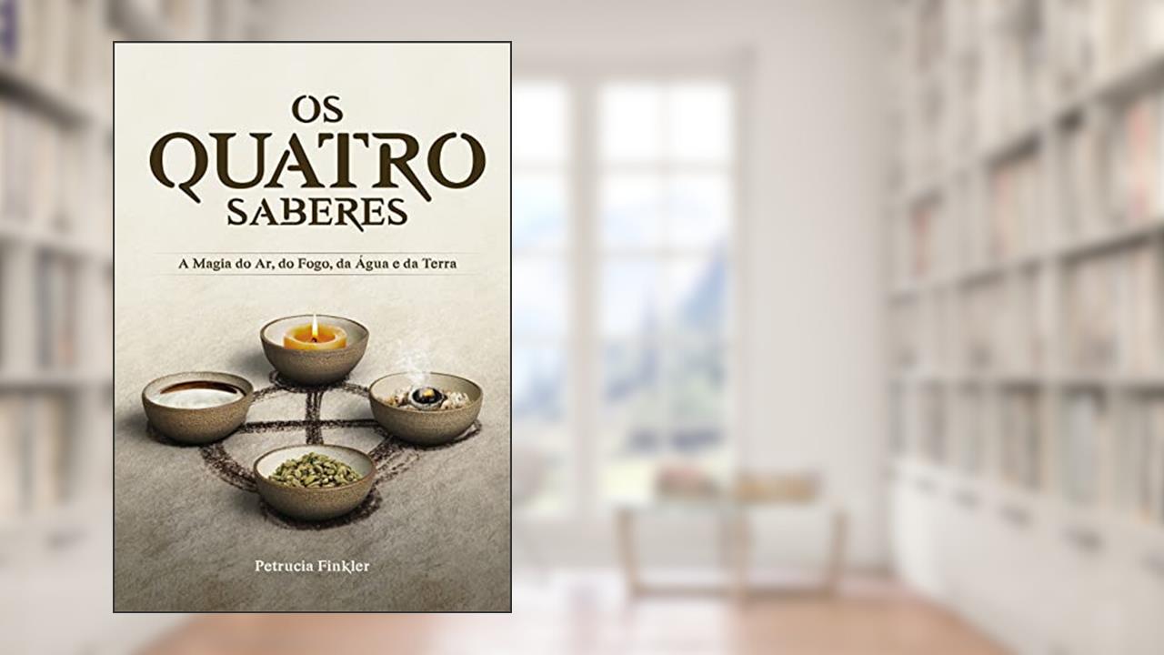 Os quatro saberes: A magia do Ar, do Fogo, da Água e da Terra, do autor Petrucia Finkler