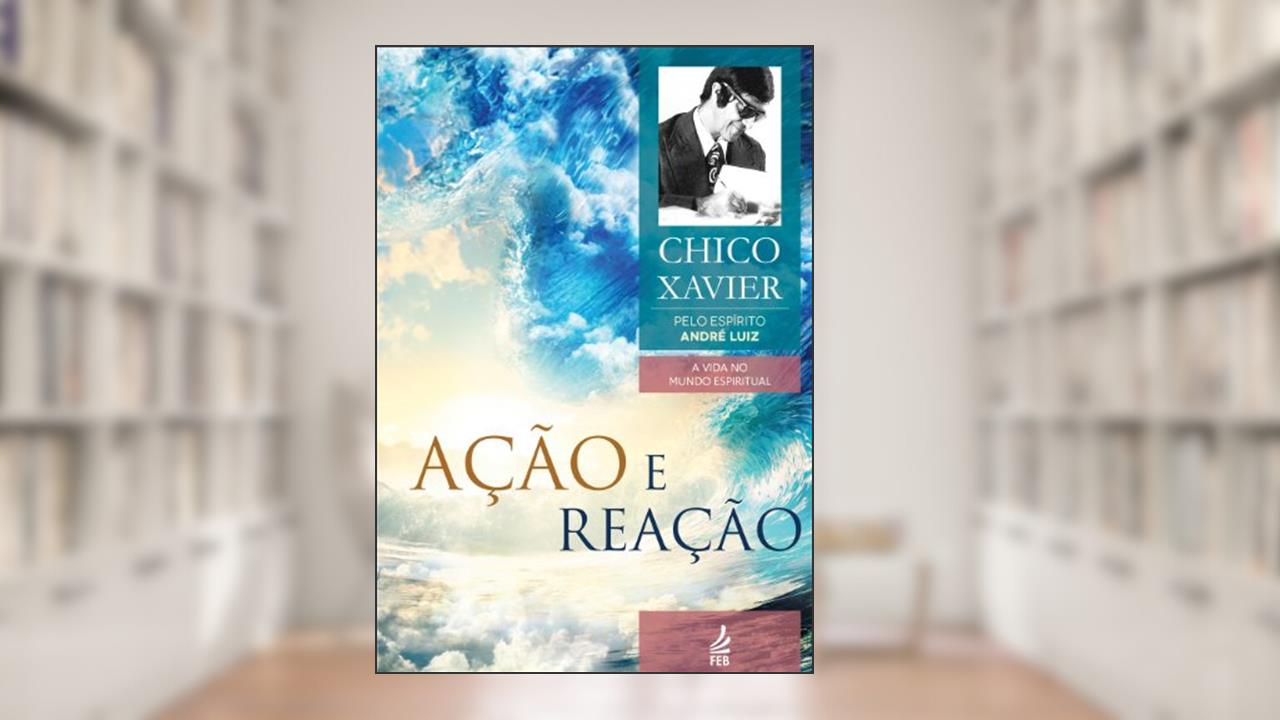 Ação e reação (Coleção A vida no mundo espiritual Livro 9), do autor Francisco Cândido Xavier; André Luiz (Espírito)