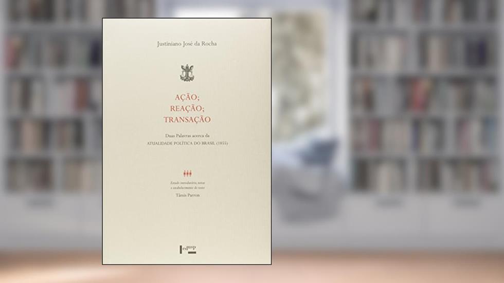 Ação, Reação, Transação. Duas Palavras Acerca da Atualidade Política do Brasil (1855 ), do autor Justiniano José da Rocha