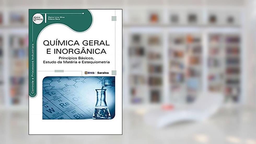 Química geral e inorgânica: Princípios básicos, estudo da matéria e estequiometria, do autor Elaine Lima Silva / Ediana Barp