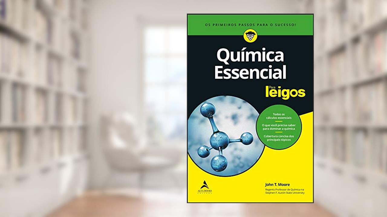 Química Essencial Para Leigos: os Primeiros Passos Para o Sucesso, do autor John T. Moore