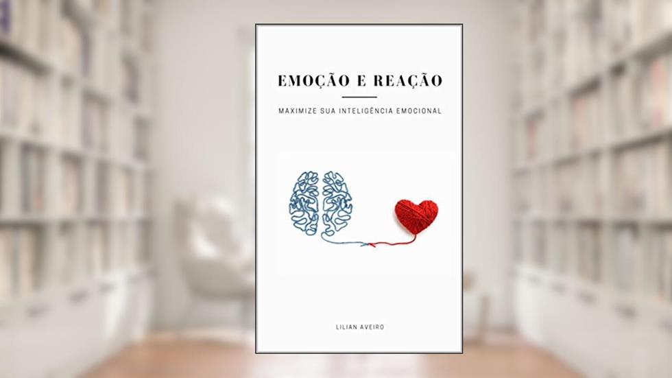Emoção e Reação: Maximize Sua Inteligência Emocional, do autor Lilian Aveiro