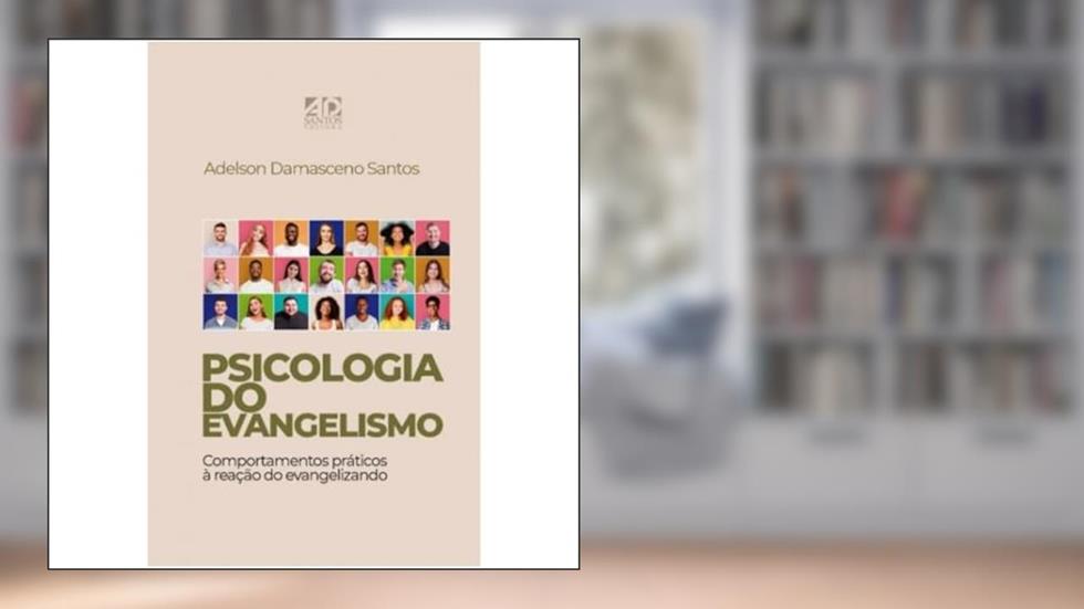 Psicologia do Evangelismo: Comportamentos Práticos à Reação do Evangelismo, do autor Adelson Damasceno Santos
