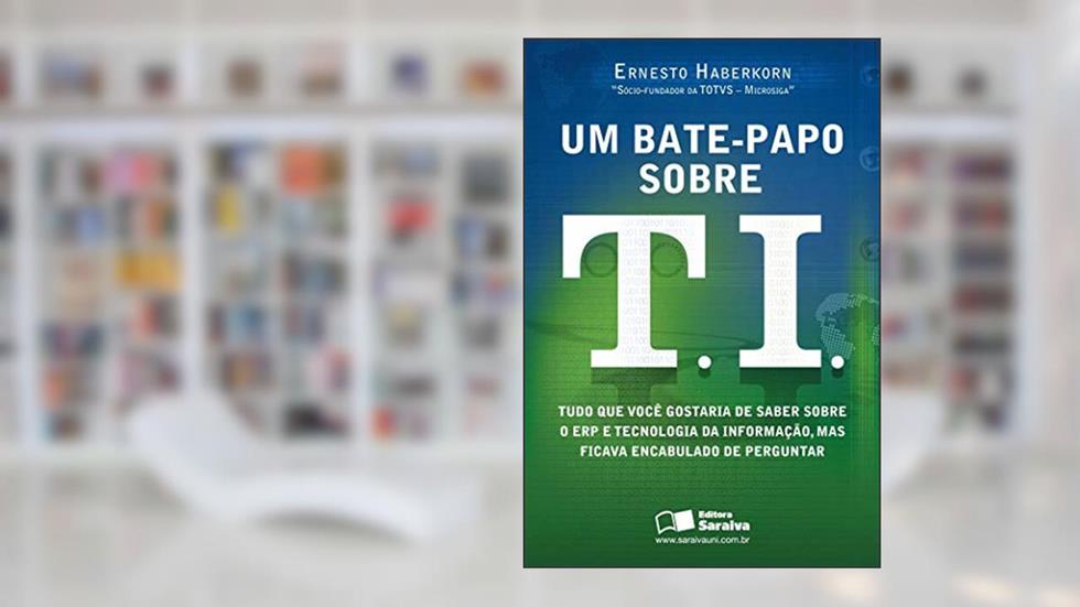 Um bate-papo sobre T.I.: Tudo que você gostaria de saber sobre ERP e tecnologia da informação, mas ficava encabulado de perguntar, do autor Ernesto Mario Haberkorn