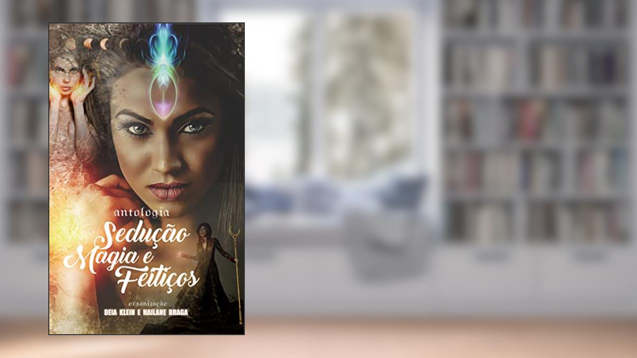 Antologia Sedução, Magia & Feitiços, do autor Deia Klein; Hailane Braga