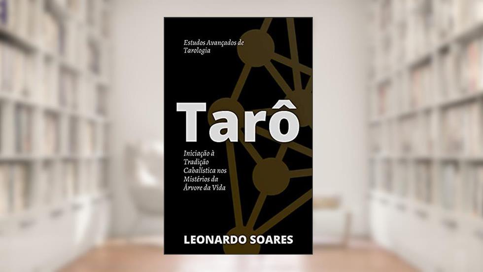 TARÔ: Iniciação à Tradição Cabalística nos Mistérios da Árvore da Vida: Estudos Avançados de Tarologia, do autor Leonardo Soares