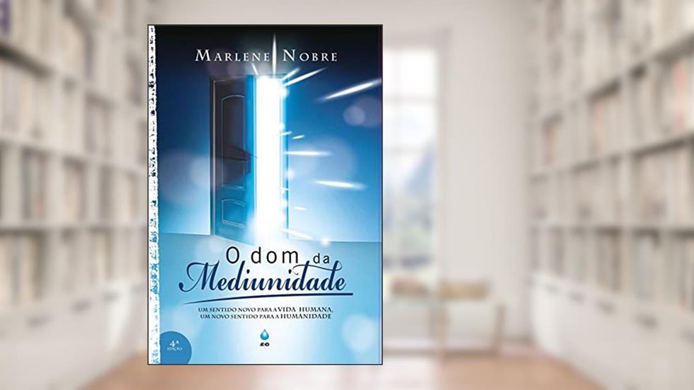 O Dom da Mediunidade: Um sentido novo para a vida humana, um novo sentido para a humanidade, do autor Marlene Nobre