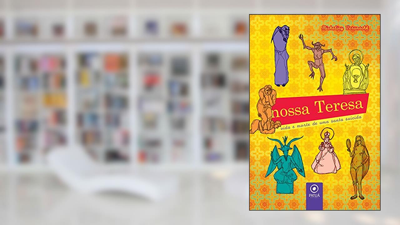 Nossa Teresa: Vida e morte de uma santa suicida, do autor Micheliny Verunschk
