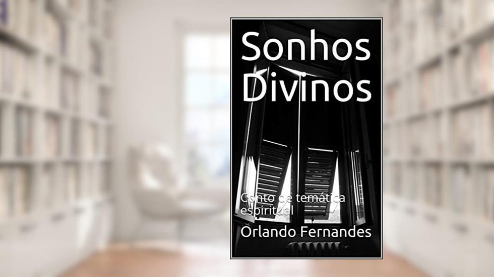 Sonhos Divinos: Conto de temática espiritual, do autor Orlando Fernandes
