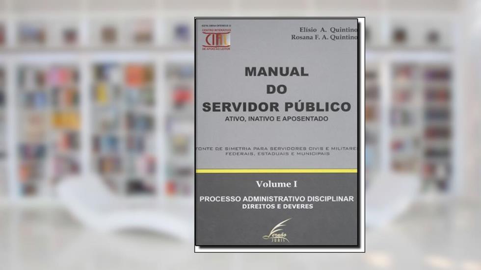 Manual do Servidor Público. Ativo, Inativo e Aposentado - Volume 1, do autor Elisio Quintino
