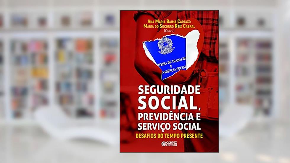 SEGURIDADE SOCIAL, Previdência e Serviço Social: Desafios do tempo presente, do autor Maria do Socorro Reis Cabral
