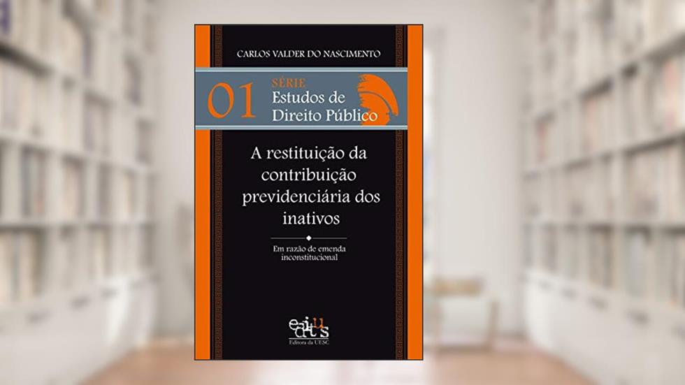 A Restituição da Contribuição Previdenciária dos Inativos, do autor Carlos Valder do Nascimento