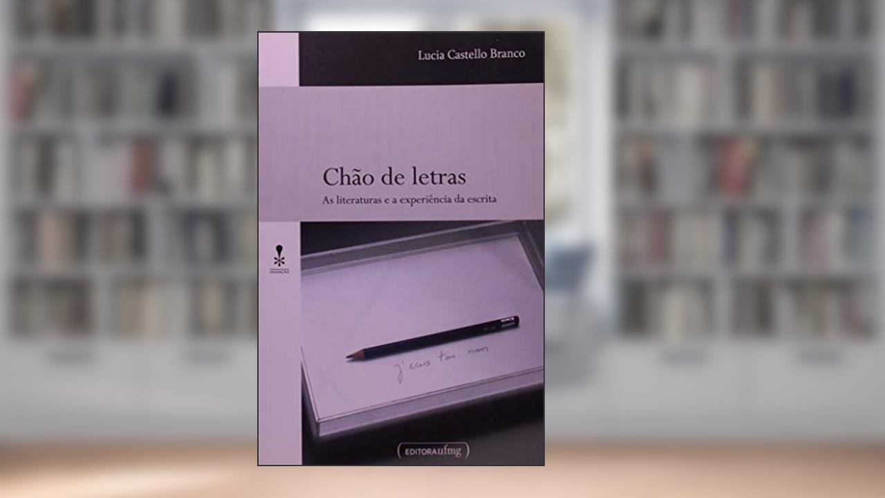 Chão de Letras: as Literaturas e a Experiência da Escrita, do autor Lucia Castello Branco