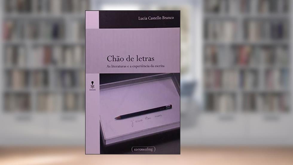 Chão de Letras: as Literaturas e a Experiência da Escrita, do autor Lucia Castello Branco