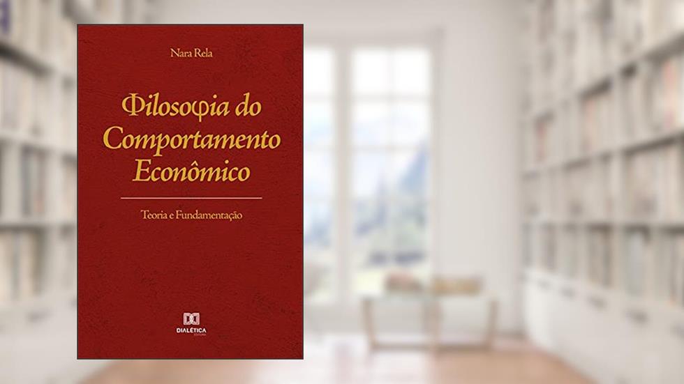 Filosofia do comportamento econômico: teoria e fundamentação, do autor Nara Rela