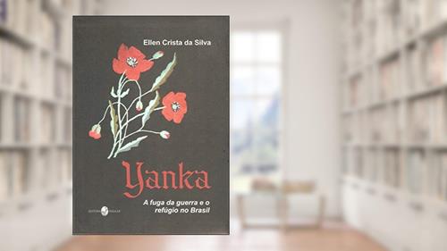 Capa de Yanka: a Fuga da Guerra e o Refúgio no Brasil, do autor Ellen Crista da Silva