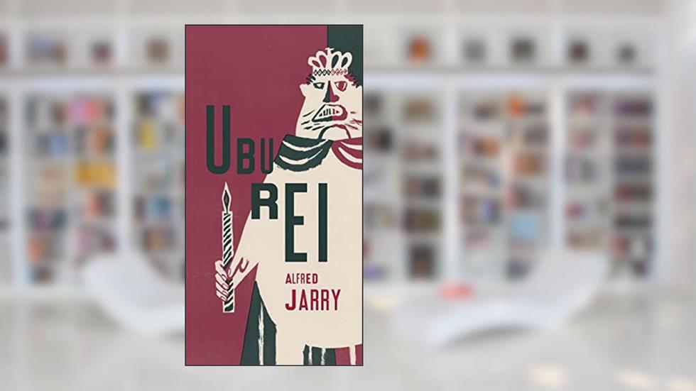 Ubu rei: ou Os poloneses: drama em cinco atos, do autor Alfred Jarry