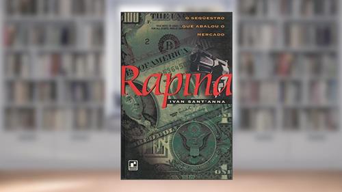 Capa de Rapina o Sequestro que Abalou o Mercado, do autor Ivan Santanna