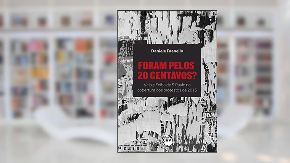FORAM PELOS 20 CENTAVOS?: Veja e Folha de S.Paulo na cobertura dos protestos de 2013, do autor Daniele Faenello