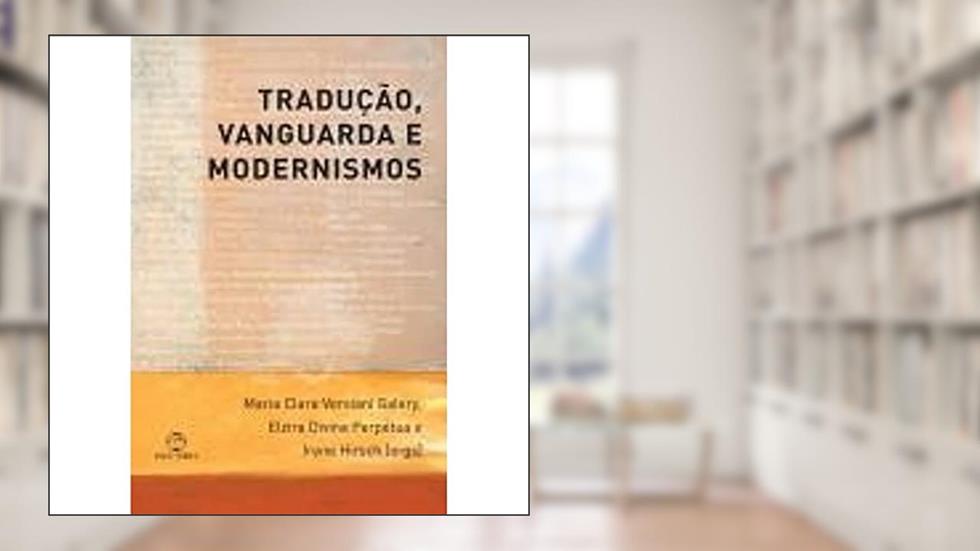 Tradução, Vanguarda e Modernismos, do autor Maria Clara V. Galery; Irene Hirsch; Elzira Divina Perpetua